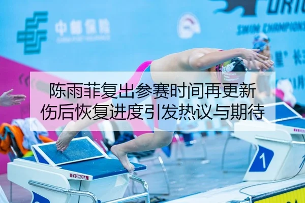 陈雨菲复出参赛时间再更新 伤后恢复进度引发热议与期待